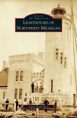 Lighthouses of Northwest Michigan By Susan Roark Hoyt, Susan Roark Hoyt Cover Image