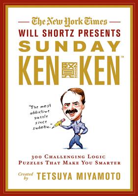 The New York Times Will Shortz Presents Sunday KenKen: 300 Challenging Logic Puzzles That Make You Smarter By Will Shortz (Introduction by), Tetsuya Miyamoto, The New York Times Cover Image