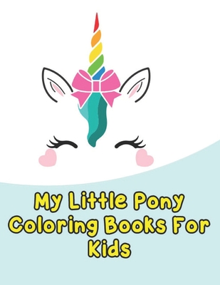 Download My Little Pony Coloring Books For Kids My Little Pony Coloring Book For Kids Children Toddlers Crayons Adult Mini Girls And Boys Large 8 5 X 1 Paperback Pages Bookshop