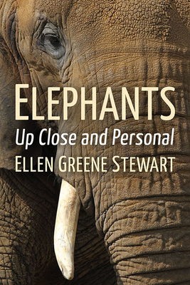 Elephants: Up Close and Personal By Ellen Greene Stewart Cover Image