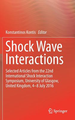 Shock Wave Interactions: Selected Articles from the 22nd International Shock Interaction Symposium, University of Glasgow, United Kingdom, 4-8 Cover Image