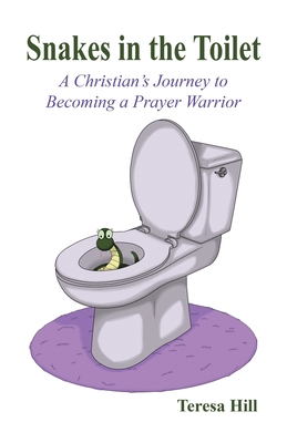 Snakes in the Toilet: A Christian's Journey to Becoming a Prayer Warrior By Teresa Hill, Carina Diaz (Artist) Cover Image