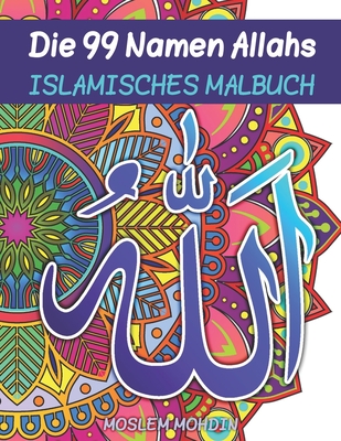 Die 99 Namen Allahs Islamisches Malbuch: Arabisches Malbuch für Erwachsene und Kinder Muslimisches Malbuch Ramadan-Aktivitätsbuch für Jugendliche und By Moslem Mohdin Cover Image