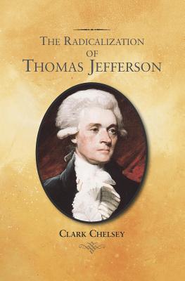 The Radicalization of Thomas Jefferson By Clark Chelsey Cover Image