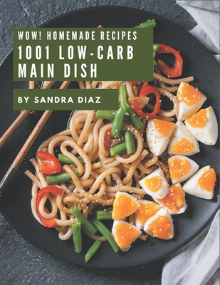 Wow! 1001 Homemade Low-Carb Main Dish Recipes: I Love Homemade Low-Carb Main Dish Cookbook! Cover Image