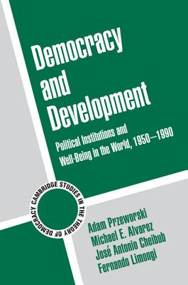 Democracy and Development: Political Institutions and Well-Being in the World, 1950 1990 (Cambridge Studies in the Theory of Democracy #3)