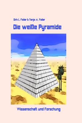 Die weisse Pyramide: Wissenschaft und Forschung By Tanja M. Feiler F., Dirk L. Feiler F. Cover Image