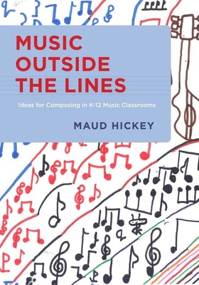 Music Outside the Lines: Ideas for Composing Music in K-12 Music Classrooms Cover Image