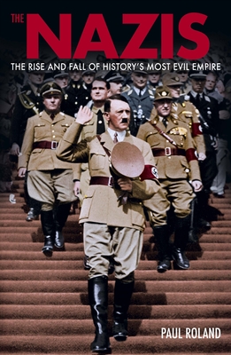 The Nazis: The Rise and Fall of History's Most Evil Empire Cover Image