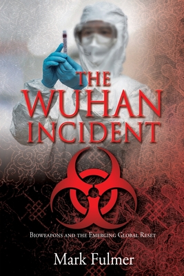 The Wuhan Incident: Bioweapons and the Emerging Global Reset By Mark Fulmer Cover Image