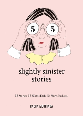 55 Slightly Sinister Stories: 55 Stories. 55 Words Each. No More. No Less. By Racha Mourtada, Lynn Atme (Illustrator) Cover Image
