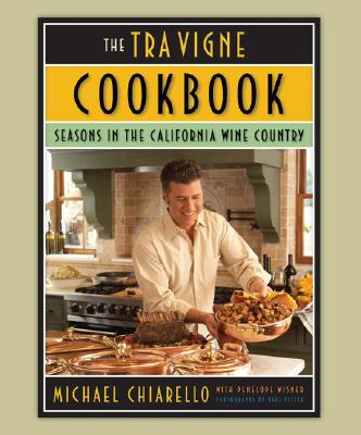 The Tra Vigne Cookbook: Seasons in the California Wine Country By Michael Chiarello, Penelope Wisner, Karl Petzke (Photographs by) Cover Image