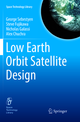 Low Earth Orbit Satellite Design (Space Technology Library #36) By George Sebestyen, Steve Fujikawa, Nicholas Galassi Cover Image