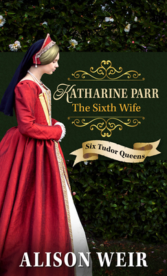 Katharine Parr, the Sixth Wife (Six Tudor Queens) Cover Image