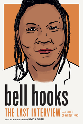 bell hooks: The Last Interview: and Other Conversations (The Last Interview Series) By bell hooks, Mikki Kendall (Introduction by) Cover Image