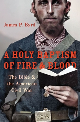 A Holy Baptism of Fire and Blood: The Bible and the American Civil War By James P. Byrd Cover Image