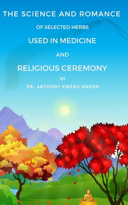 The Science and Romance of Selected Herbs Used in Medicine and Religious Ceremony Cover Image