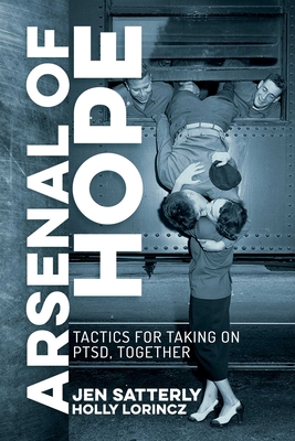 Arsenal of Hope: Tactics for Taking on PTSD, Together By Jen Satterly, Holly Lorincz Cover Image