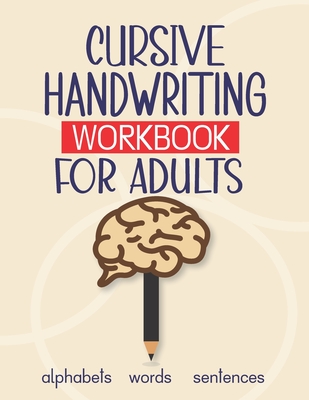 Cursive Handwriting Workbook for Adults: Learn To Write in Cursive - 3 in 1 Writing  Practice - Cursive Letter Tracing For Adults - Cursive Writing Pra ( Paperback)