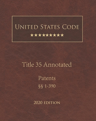 United States Code Annotated Title 35 Patents 2020 Edition §§1 - 390 Cover Image