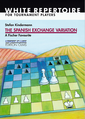 The Spanish Exchange Variation: A Fischer Favourite: White Repertoire for  Tournament Players (Progress in Chess) (Paperback)