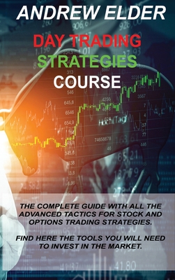 Day Trading Strategies Course: The Complete Guide with All the Advanced Tactics for Stock and Options Trading Strategies. Find Here the Tools You Wil By Andrew Elder Cover Image