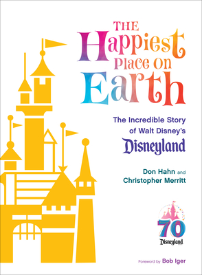 The Happiest Place on Earth: The Incredible Story of Walt Disney's Disneyland (Disney Editions Deluxe) By Don Hahn, Christopher Merritt, Bob Iger (Foreword by) Cover Image