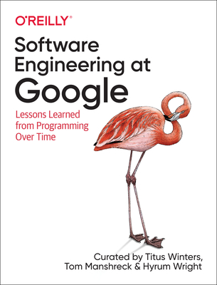Software Engineering at Google: Lessons Learned from Programming Over Time By Titus Winters, Tom Manshreck, Hyrum Wright Cover Image