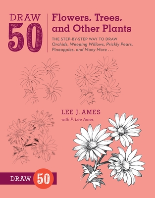 Draw 50 Flowers, Trees, and Other Plants: The Step-by-Step Way to Draw Orchids, Weeping Willows, Prickly Pears, Pineapples, and Many More... Cover Image