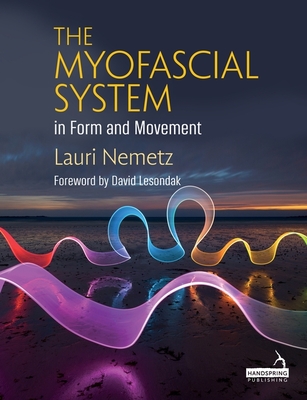 The Myofascial System in Form and Movement By Lauri Nemetz, David Lesondak (Foreword by) Cover Image