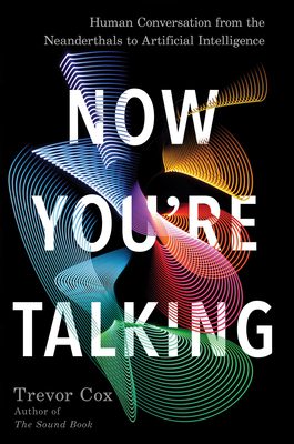 Now You're Talking: Human Conversation from the Neanderthals to Artificial Intelligence Cover Image