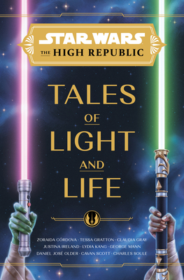 Star Wars: The High Republic: Tales of Light and Life By Zoraida Córdova, Tessa Gratton, Claudia Gray, Justina Ireland, Lydia Kang Cover Image
