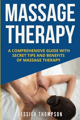 Massage Therapy: A Comprehensive Guide with Secret Tips and Benefits of Massage Therapy (Relaxation #2) Cover Image