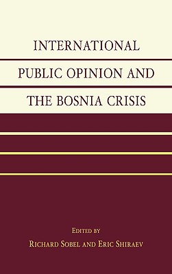 International Public Opinion and the Bosnia Crisis By Richard Sobel (Editor), Eric Shiraev (Editor), Robert J. Shapiro (Foreword by) Cover Image