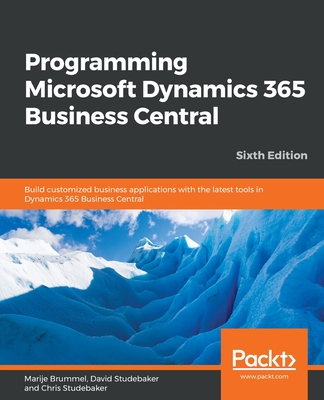 Programming Microsoft Dynamics 365 Business Central - Sixth Edition: Build customized business applications with the latest tools in Dynamics 365 Busi By Marije Brummel, David Studebaker, Chris Studebaker Cover Image