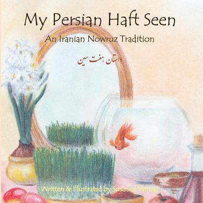 My Persian Haft Seen: An Iranian Nowruz Tradition By Susanne Shirzad (Illustrator), Susanne Shirzad Cover Image