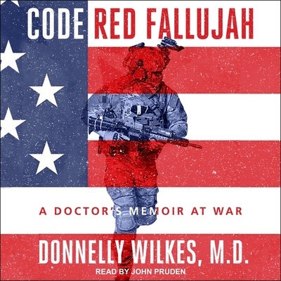 Code Red Fallujah: A Doctor's Memoir at War By Donnelly Wilkes, John Pruden (Read by) Cover Image
