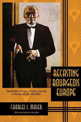 Recasting Bourgeois Europe: Stabilization in France, Germany, and Italy in the Decade After World War I Cover Image