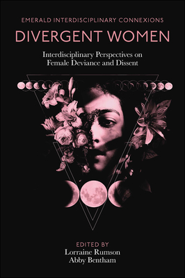Divergent Women: Interdisciplinary Perspectives on Female Deviance and Dissent (Emerald Interdisciplinary Connexions)