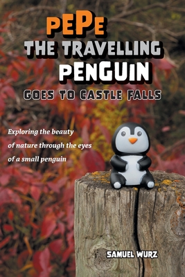 Pepe the Travelling Penguin Goes to Castle Falls: Exploring the Beauty of Nature Through the Eyes of a Small Penguin Cover Image