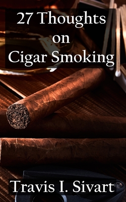 27 Thoughts on Cigar Smoking By Travis I. Sivart Cover Image