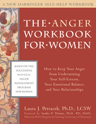 The Anger Workbook for Women: How to Keep Your Anger from Undermining Your Self-Esteem, Your Emotional Balance, and Your Relationships (New Harbinger Self-Help Workbook) By Laura J. Petracek Cover Image