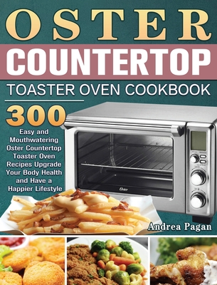 Oster Countertop Toaster Oven Cookbook 300 Easy and Mouthwatering