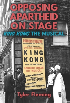 Opposing Apartheid on Stage: King Kong the Musical (Rochester Studies in African History and the Diaspora #89)