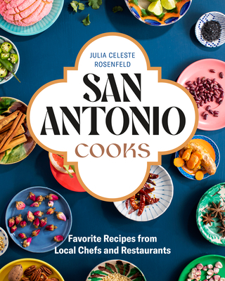 San Antonio Cooks: Favorite Recipes from Local Chefs and Restaurants By Julia Celeste Rosenfeld Cover Image