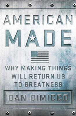 American Made: Why Making Things Will Return Us to Greatness Cover Image