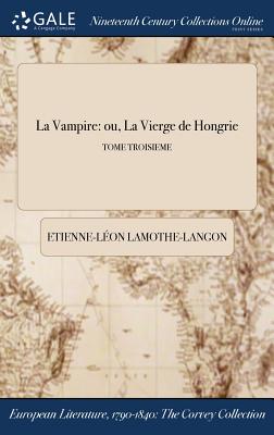 La Vampire: Ou, La Vierge de Hongrie; Tome Troisieme Cover Image