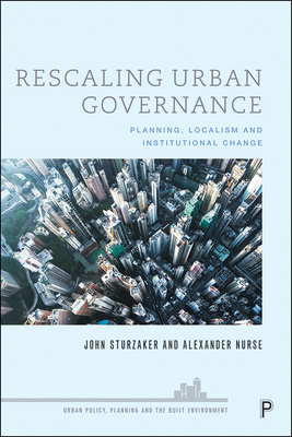 Rescaling Urban Governance: Planning, Localism and Institutional Change By John Sturzaker, Alexander Nurse Cover Image