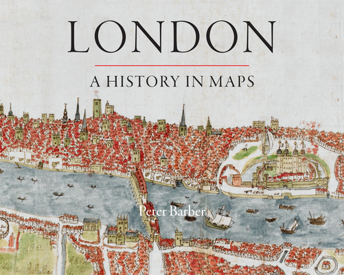 London: A History in Maps By Peter Barber Cover Image