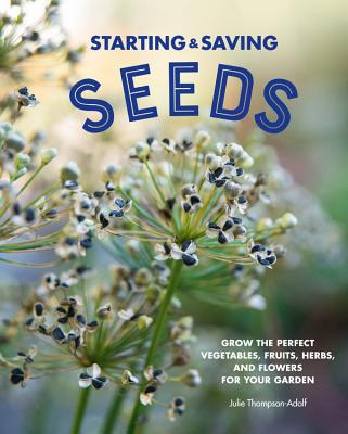 Starting & Saving Seeds: Grow the Perfect Vegetables, Fruits, Herbs, and Flowers for Your Garden Cover Image